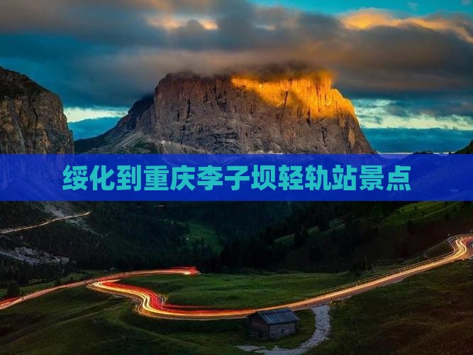 绥化到重庆李子坝轻轨站景点