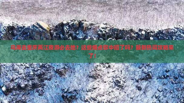 乌海去重庆两江夜游必去地