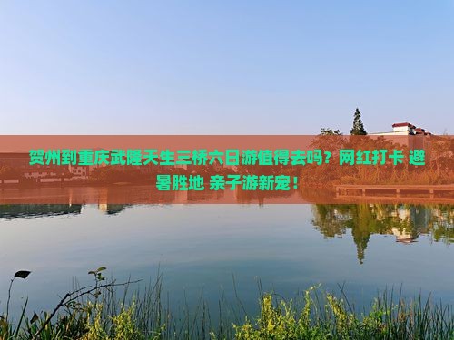 贺州到重庆武隆天生三桥六日游