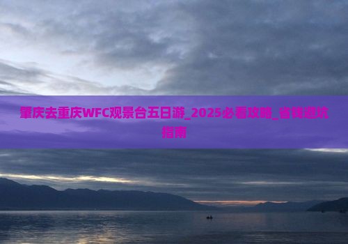 肇庆去重庆wfc观景台五日游