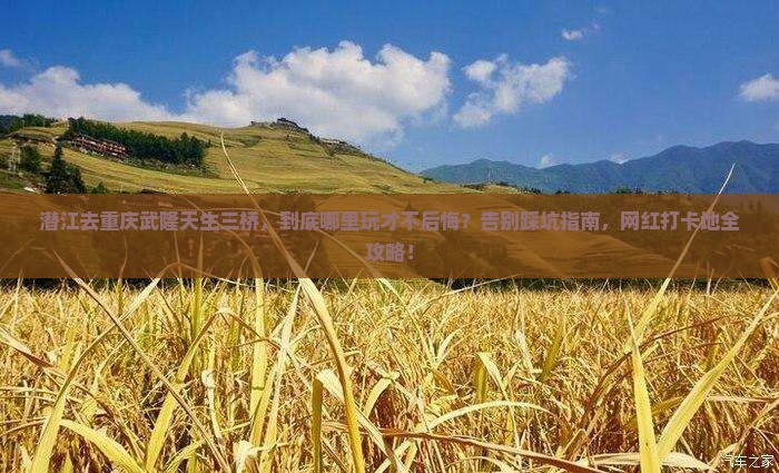 潜江去重庆武隆天生三桥哪里玩