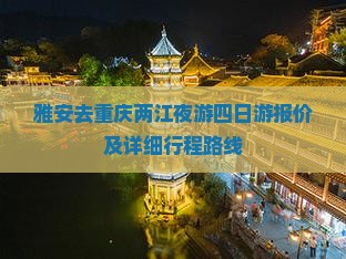 雅安去重庆两江夜游四日游报价及详细行程路线