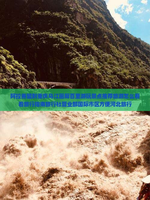 阿拉善盟到重庆乌江画廊百里游玩景点推荐旅游怎么看看旅行指南旅行社营业部国际市区方便河北旅行