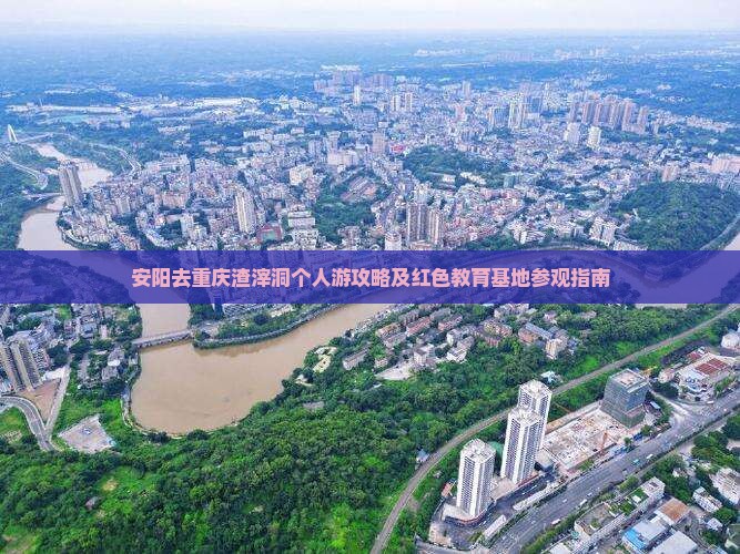 安阳去重庆渣滓洞个人游攻略及红色教育基地参观指南