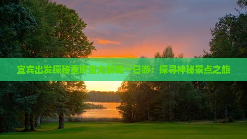 宜宾出发探秘重庆蚩尤黎城一日游：探寻神秘景点之旅