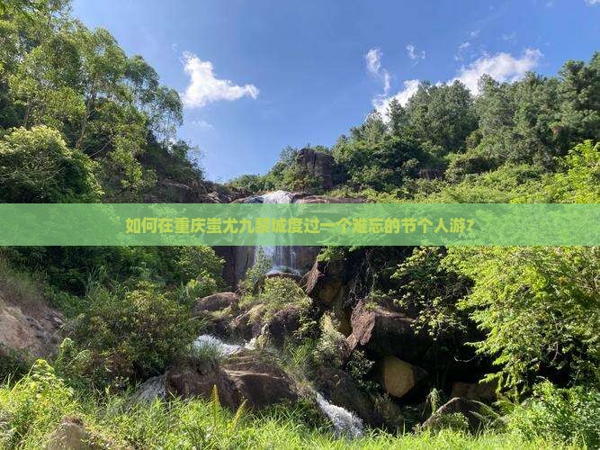 如何在重庆蚩尤九黎城度过一个难忘的节个人游？
