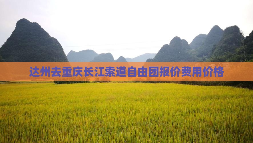 达州去重庆长江索道自由团报价费用价格