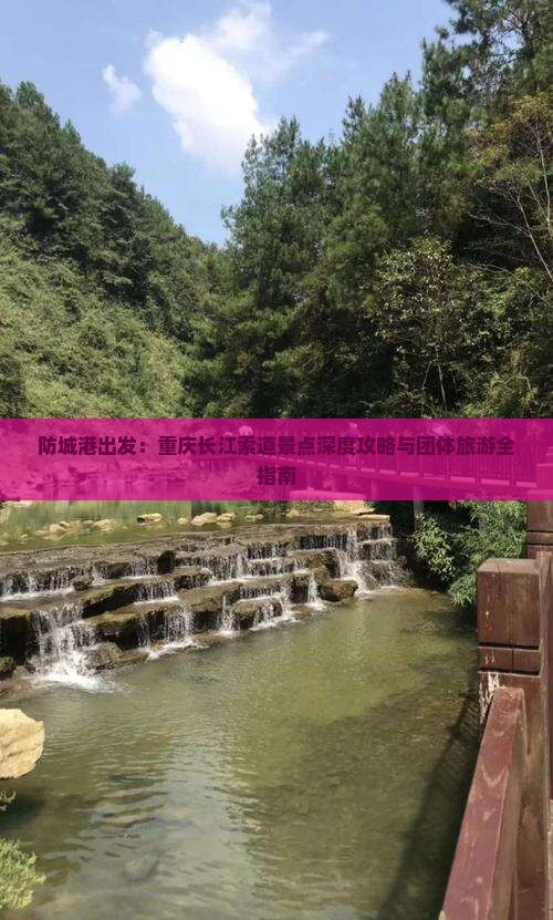 防城港出发：重庆长江索道景点深度攻略与团体旅游全指南