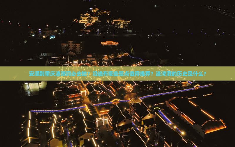 安顺到重庆渣滓洞必去地？沿途有哪些景点值得推荐？渣滓洞的历史是什么？