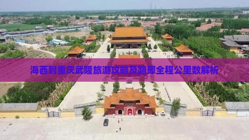 海西到重庆武隆旅游攻略及路犀全程公里数解析
