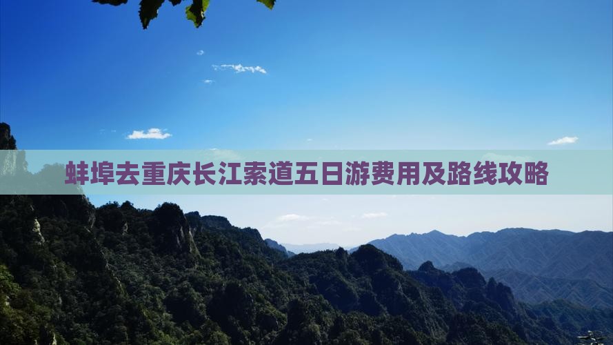 蚌埠去重庆长江索道五日游费用及路线攻略