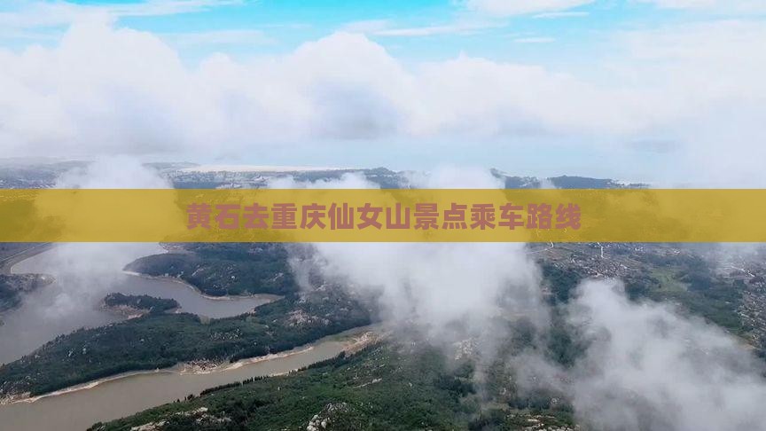 黄石去重庆仙女山景点乘车路线