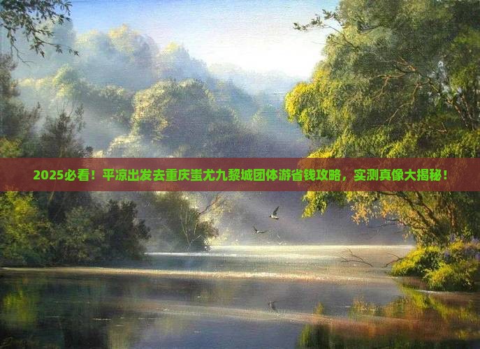 平凉去重庆蚩尤九黎城团体旅游