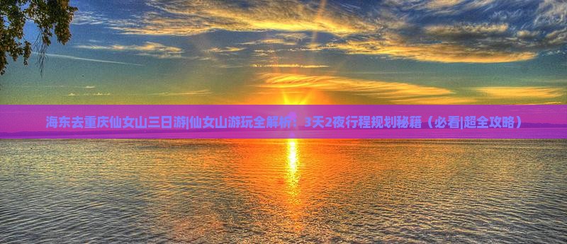 海东去重庆仙女山三日游