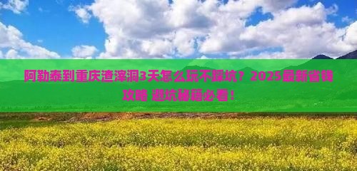阿勒泰到重庆渣滓洞哪里玩