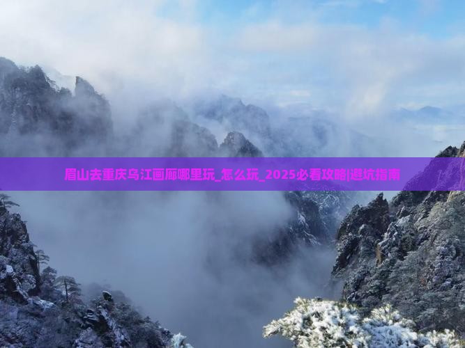 眉山去重庆乌江画廊哪里玩