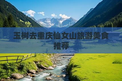 玉树去重庆仙女山旅游小吃