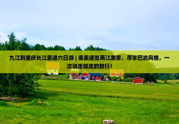 九江到重庆长江索道六日游
