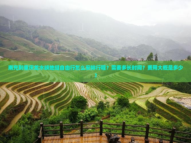 南充到重庆龙水峡地缝自由行怎么安排行程？需要多长时间？费用大概是多少？