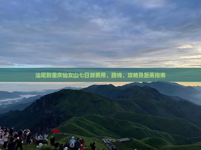 汕尾到重庆仙女山七日游费用、路线、攻略及距离指南