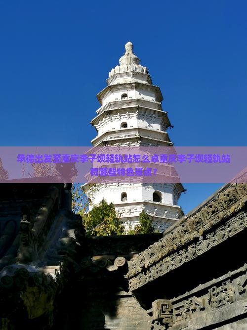 承德出发至重庆李子坝轻轨站怎么卓重庆李子坝轻轨站有哪些特色景点？