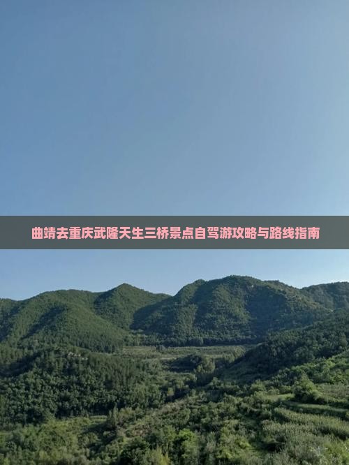 曲靖去重庆武隆天生三桥景点自驾游攻略与路线指南
