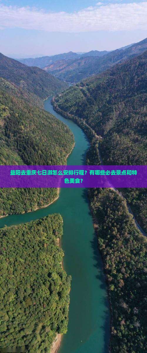 益阳去重庆七日游怎么安排行程?有哪些必去景点和特色美食? 益阳去重庆七日游怎么安排行程?有哪些必去景点和特色美食?