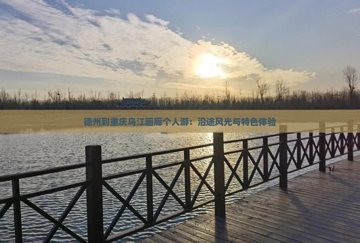 德州到重庆乌江画廊个人游：沿途风光与特色体验