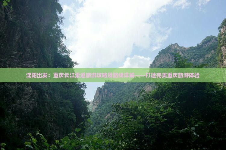 沈阳出发：重庆长江索道旅游攻略及路线详解——打造完美重庆旅游体验