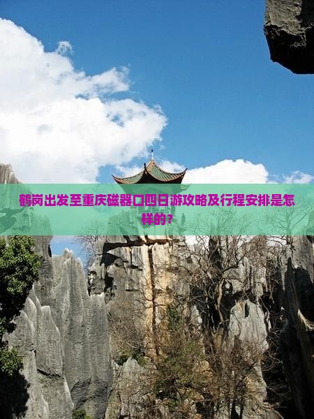 鹤岗出发至重庆磁器口四日游攻略及行程安排是怎样的？