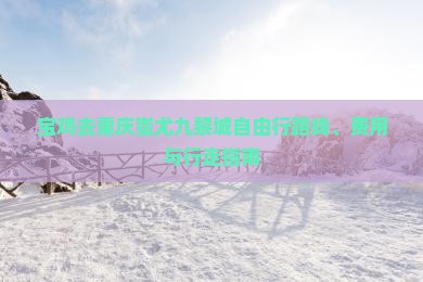 宝鸡去重庆蚩尤九黎城自由行路线、费用与行走指南