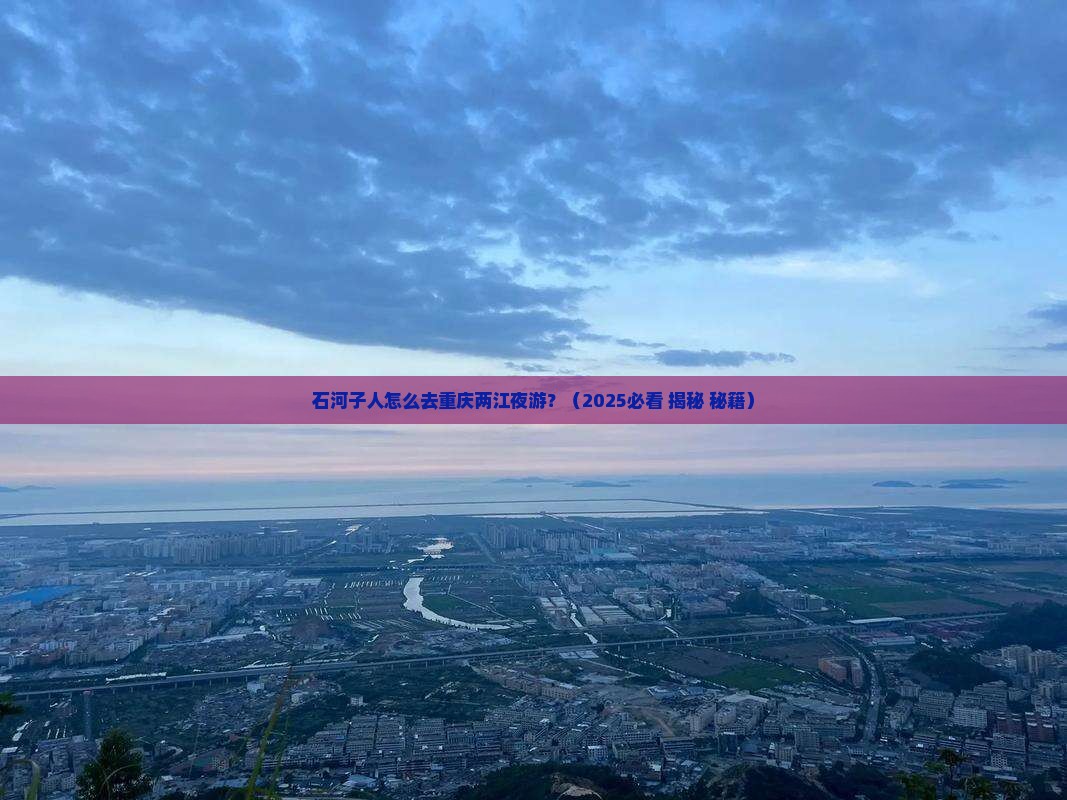 石河子到重庆两江夜游个人游