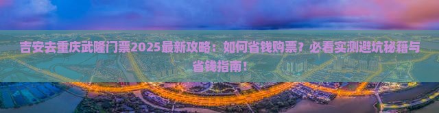 吉安去重庆武隆门票