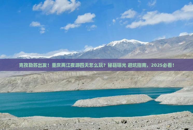 克孜勒苏去重庆两江夜游四日游