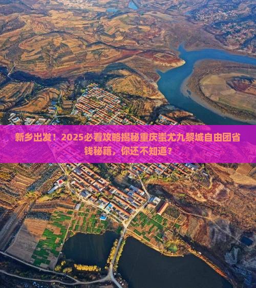 新乡去重庆蚩尤九黎城自由团