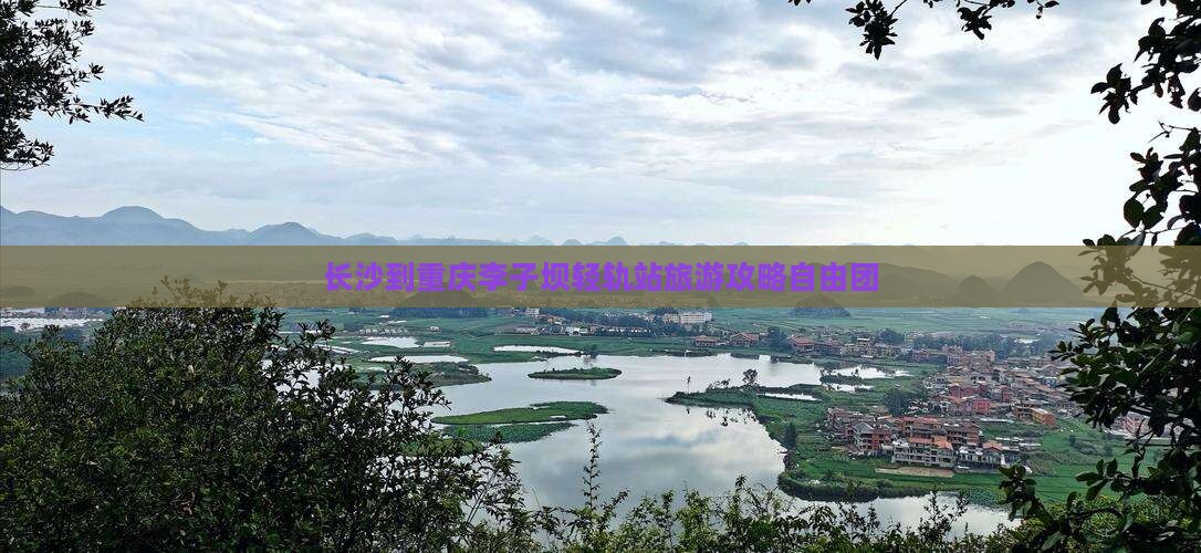长沙到重庆李子坝轻轨站自由团