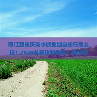 怒江到重庆龙水峡地缝自由行