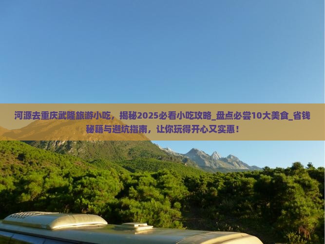 河源去重庆武隆旅游小吃