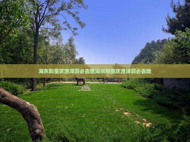 海东到重庆渣滓洞必去地