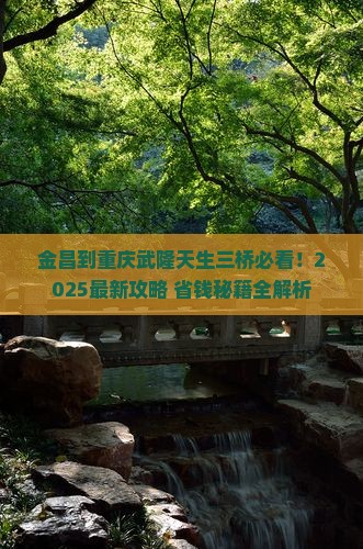 金昌到重庆武隆天生三桥哪里玩