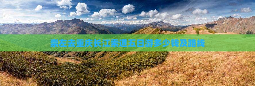 崇左去重庆长江索道五日游