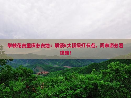 攀枝花去重庆必去地