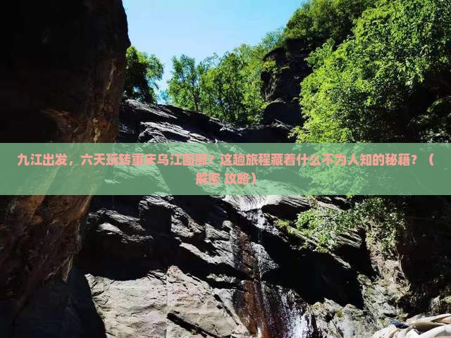 九江到重庆乌江画廊六日游