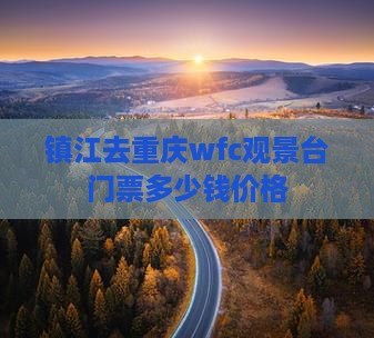 镇江去重庆wfc观景台门票