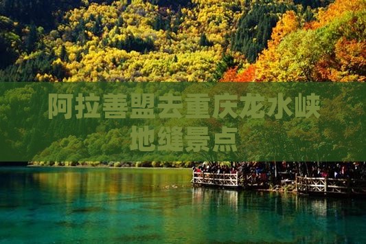 阿拉善盟去重庆龙水峡地缝景点