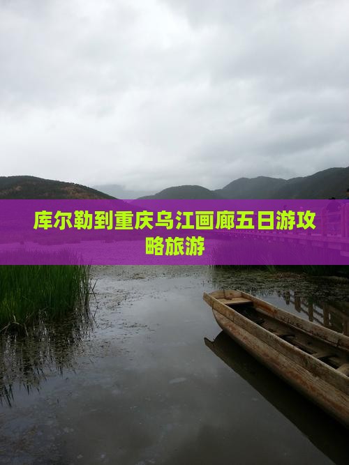 库尔勒到重庆乌江画廊五日游