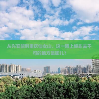 兴安盟到重庆仙女山必去地