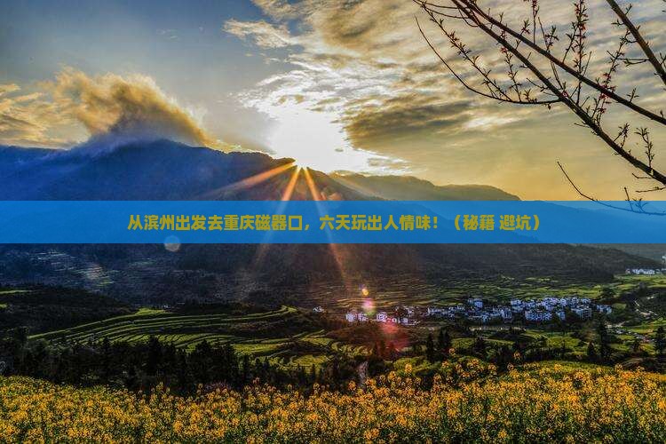 滨州去重庆磁器口六日游