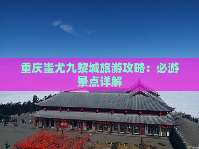 大兴安岭到重庆蚩尤九黎城攻略