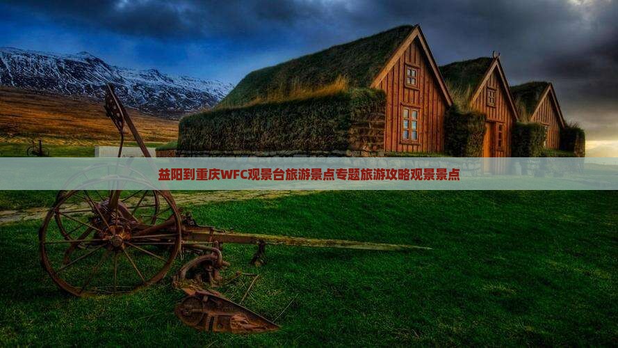 益阳到重庆wfc观景台必去地